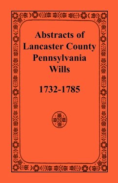 Abstracts of Lancaster County, Pennsylvania, Wills, 1732-1785 - Heritage Books