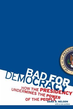 Bad for Democracy: How the Presidency Undermines the Power of the People - Nelson, Dana D.