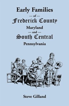 Early Families of Frederick County, Maryland, and South Central Pennsylvania - Gilland, Steve