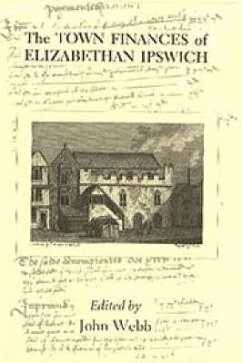 The Town Finances of Elizabethan Ipswich Select Treasurers' and Chamberlains' Accounts - Webb, John (ed.)
