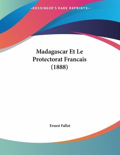Madagascar Et Le Protectorat Francais (1888) - Fallot, Ernest