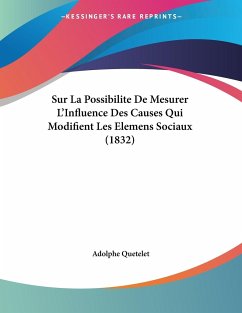 Sur La Possibilite De Mesurer L'Influence Des Causes Qui Modifient Les Elemens Sociaux (1832) - Quetelet, Adolphe