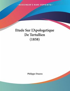 Etude Sur L'Apologetique De Tertullien (1858) - Daures, Philippe