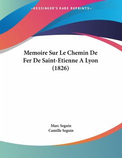 Memoire Sur Le Chemin De Fer De Saint-Etienne A Lyon (1826) - Seguin, Marc; Seguin, Camille