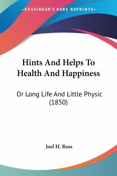 Hints And Helps To Health And Happiness - Ross, Joel H.