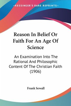 Reason In Belief Or Faith For An Age Of Science - Sewall, Frank