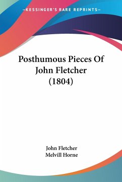 Posthumous Pieces Of John Fletcher (1804) - Fletcher, John; Horne, Melvill