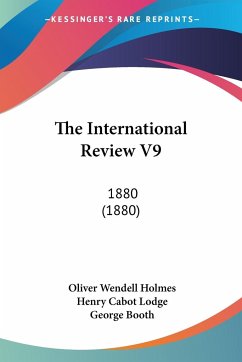 The International Review V9 - Holmes, Oliver Wendell; Lodge, Henry Cabot; Booth, George