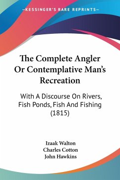 The Complete Angler Or Contemplative Man's Recreation - Walton, Izaak; Cotton, Charles; Hawkins, John