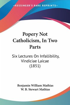 Popery Not Catholicism, In Two Parts - Mathias, Benjamin William