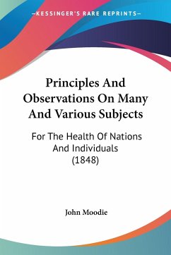 Principles And Observations On Many And Various Subjects - Moodie, John