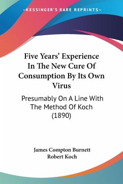 Five Years' Experience In The New Cure Of Consumption By Its Own Virus - Burnett, James Compton; Koch, Robert