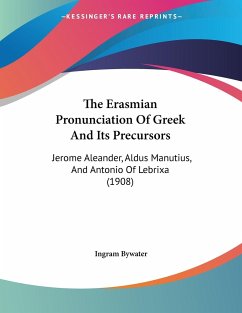 The Erasmian Pronunciation Of Greek And Its Precursors - Bywater, Ingram