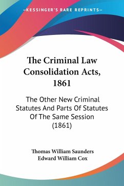 The Criminal Law Consolidation Acts, 1861 - Saunders, Thomas William; Cox, Edward William