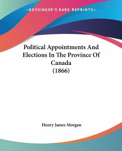Political Appointments And Elections In The Province Of Canada (1866) - Morgan, Henry James