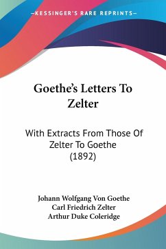 Goethe's Letters To Zelter - Goethe, Johann Wolfgang von; Zelter, Carl Friedrich