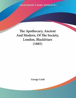 The Apothecary, Ancient And Modern, Of The Society, London, Blackfriars (1885) - Corfe, George