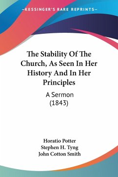 The Stability Of The Church, As Seen In Her History And In Her Principles - Potter, Horatio; Tyng, Stephen H.; Smith, John Cotton