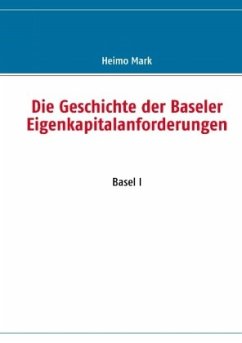 Die Geschichte der Baseler Eigenkapitalanforderungen - Mark, Heimo