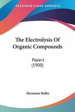 The Electrolysis Of Organic Compounds - Kolbe, Hermann
