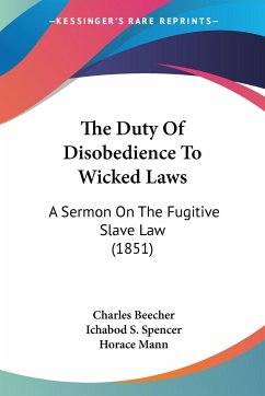 The Duty Of Disobedience To Wicked Laws - Beecher, Charles; Spencer, Ichabod S.; Mann, Horace