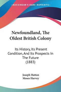 Newfoundland, The Oldest British Colony - Hatton, Joseph; Harvey, Moses