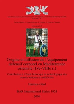 Origine et diffusion de l'équipement défensif corporel en Méditerranée orientale (IVe-VIIIe s.) - Glad, Damien