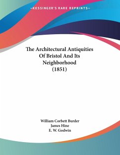 The Architectural Antiquities Of Bristol And Its Neighborhood (1851) - Burder, William Corbett; Hine, James; Godwin, E. W.