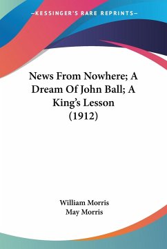 News From Nowhere; A Dream Of John Ball; A King's Lesson (1912) - Morris, William