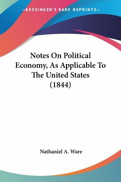 Notes On Political Economy, As Applicable To The United States (1844) - Ware, Nathaniel A.