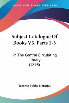 Subject Catalogue Of Books V3, Parts 1-3 - Toronto Public Libraries