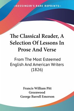 The Classical Reader, A Selection Of Lessons In Prose And Verse - Greenwood, Francis William Pitt; Emerson, George Barrell