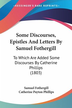 Some Discourses, Epistles And Letters By Samuel Fothergill