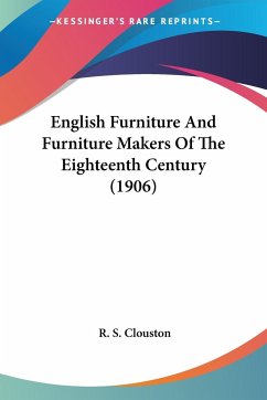 English Furniture And Furniture Makers Of The Eighteenth Century (1906)