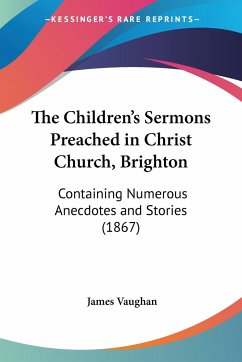 The Children's Sermons Preached in Christ Church, Brighton - Vaughan, James David
