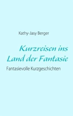 Kurzreisen ins Land der Fantasie - Berger, Kathy-Jasy