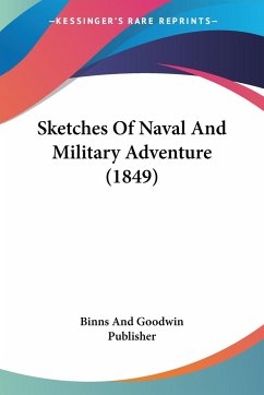 Sketches Of Naval And Military Adventure (1849) - Binns And Goodwin Publisher