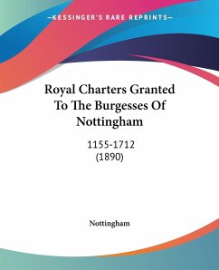 Royal Charters Granted To The Burgesses Of Nottingham - Nottingham