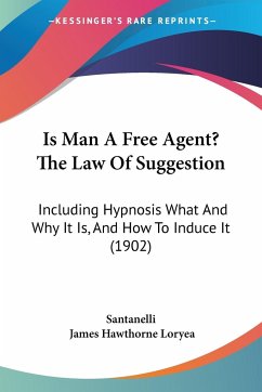 Is Man A Free Agent? The Law Of Suggestion - Santanelli; Loryea, James Hawthorne