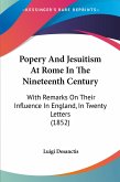 Popery And Jesuitism At Rome In The Nineteenth Century Popery And Jesuitism At Rome In The Nineteenth Century