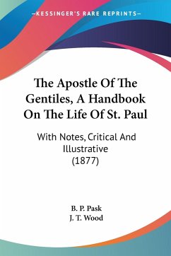 The Apostle Of The Gentiles, A Handbook On The Life Of St. Paul - Pask, B. P.; Wood, J. T.