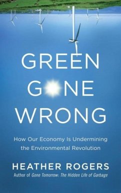 Green Gone Wrong: How Our Economy Is Undermining the Environmental Revolution - Rogers, Heather