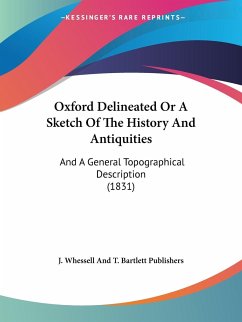 Oxford Delineated Or A Sketch Of The History And Antiquities - J. Whessell And T. Bartlett Publishers