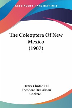 The Coleoptera Of New Mexico (1907) - Fall, Henry Clinton; Cockerell, Theodore Dru Alison