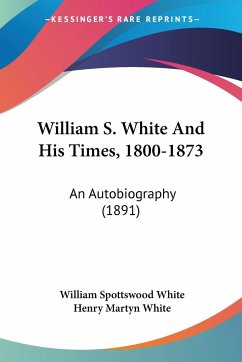 William S. White And His Times, 1800-1873 - White, William Spottswood