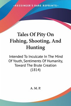 Tales Of Pity On Fishing, Shooting, And Hunting - A. M. P.