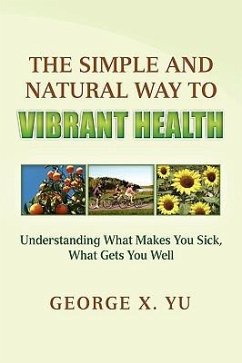 The Simple and Natural Way to Vibrant Health - Yu, George X.