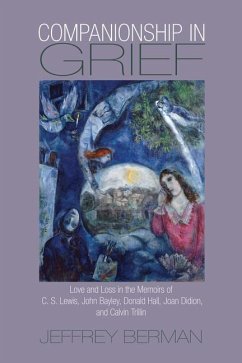 Companionship in Grief: Love and Loss in the Memoirs of C. S. Lewis, John Bayley, Donald Hall, Joan Didion, and Calvin Trillin - Berman, Jeffrey