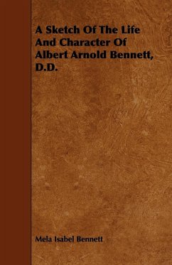 A Sketch Of The Life And Character Of Albert Arnold Bennett, D.D. - Bennett, Mela Isabel