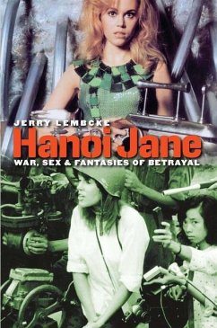 Hanoi Jane: War, Sex & Fantasies of Betrayal - Lembcke, Jerry